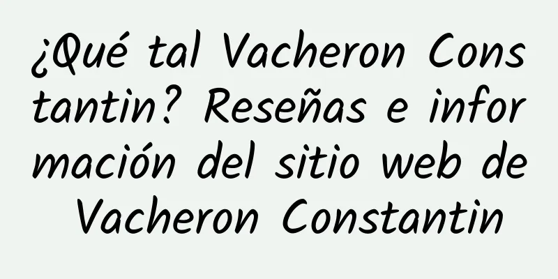 ¿Qué tal Vacheron Constantin? Reseñas e información del sitio web de Vacheron Constantin