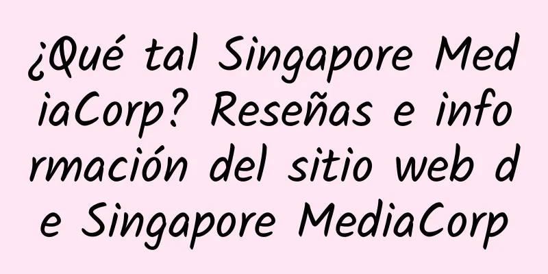 ¿Qué tal Singapore MediaCorp? Reseñas e información del sitio web de Singapore MediaCorp