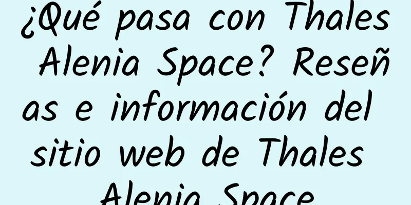 ¿Qué pasa con Thales Alenia Space? Reseñas e información del sitio web de Thales Alenia Space