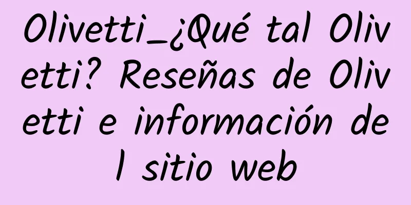 Olivetti_¿Qué tal Olivetti? Reseñas de Olivetti e información del sitio web