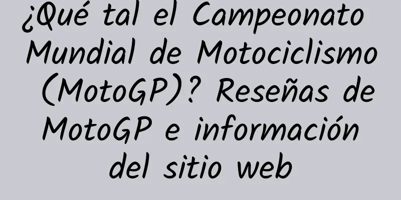 ¿Qué tal el Campeonato Mundial de Motociclismo (MotoGP)? Reseñas de MotoGP e información del sitio web