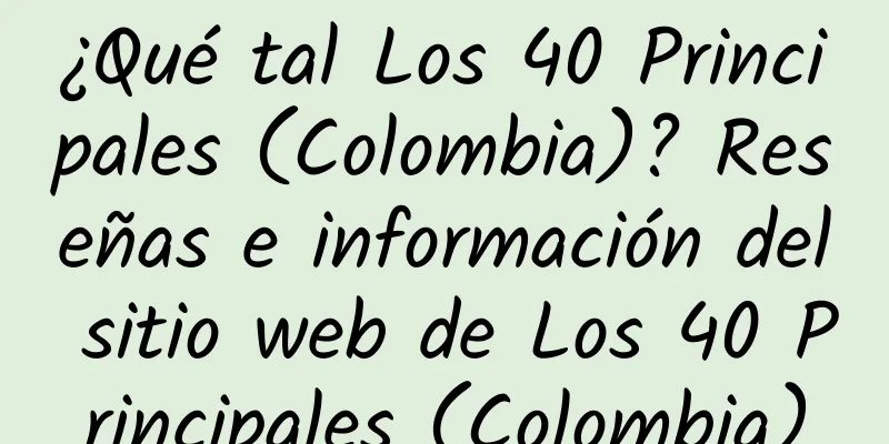 ¿Qué tal Los 40 Principales (Colombia)? Reseñas e información del sitio web de Los 40 Principales (Colombia)