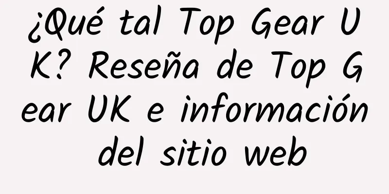 ¿Qué tal Top Gear UK? Reseña de Top Gear UK e información del sitio web