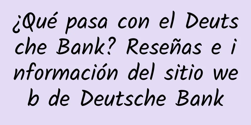 ¿Qué pasa con el Deutsche Bank? Reseñas e información del sitio web de Deutsche Bank