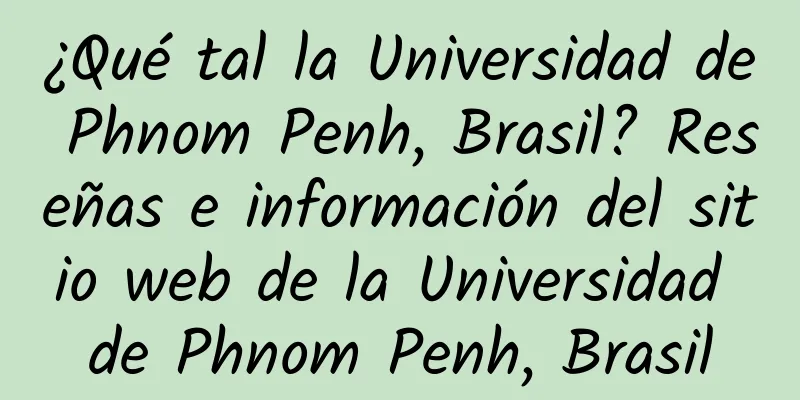 ¿Qué tal la Universidad de Phnom Penh, Brasil? Reseñas e información del sitio web de la Universidad de Phnom Penh, Brasil