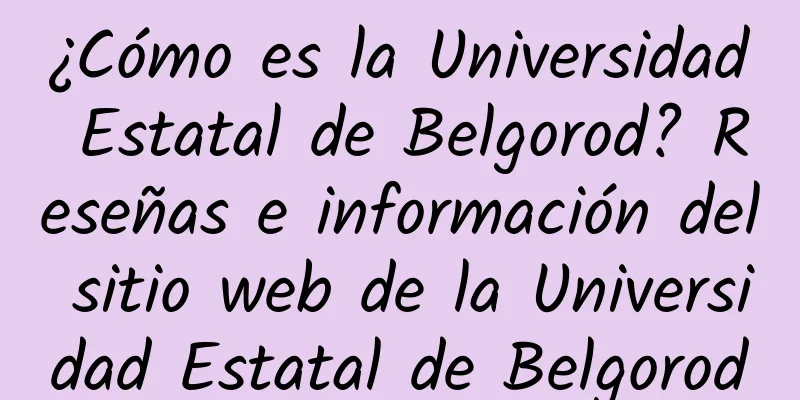 ¿Cómo es la Universidad Estatal de Belgorod? Reseñas e información del sitio web de la Universidad Estatal de Belgorod