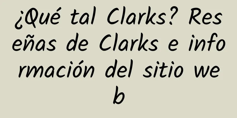 ¿Qué tal Clarks? Reseñas de Clarks e información del sitio web