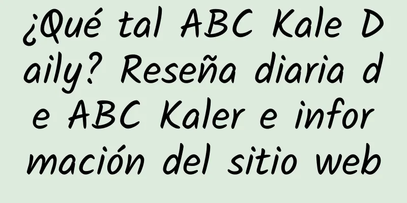 ¿Qué tal ABC Kale Daily? Reseña diaria de ABC Kaler e información del sitio web