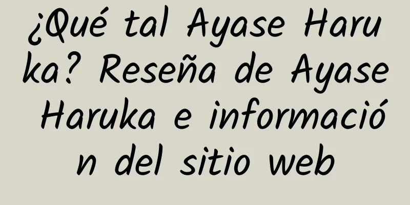 ¿Qué tal Ayase Haruka? Reseña de Ayase Haruka e información del sitio web