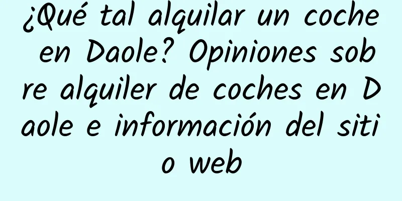 ¿Qué tal alquilar un coche en Daole? Opiniones sobre alquiler de coches en Daole e información del sitio web