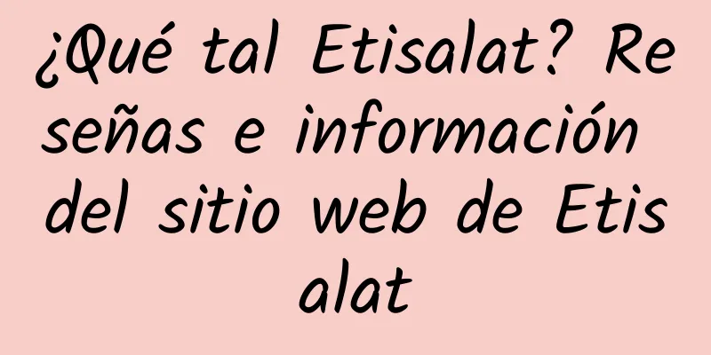 ¿Qué tal Etisalat? Reseñas e información del sitio web de Etisalat