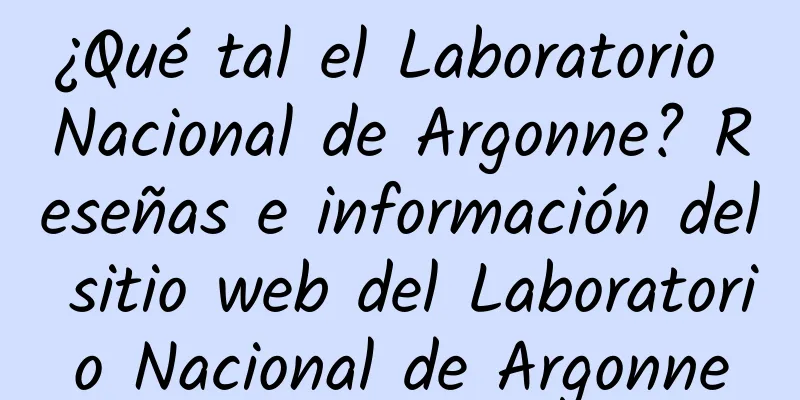 ¿Qué tal el Laboratorio Nacional de Argonne? Reseñas e información del sitio web del Laboratorio Nacional de Argonne
