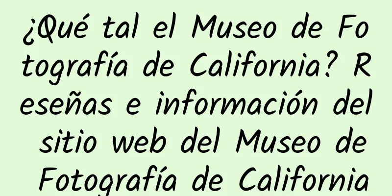 ¿Qué tal el Museo de Fotografía de California? Reseñas e información del sitio web del Museo de Fotografía de California