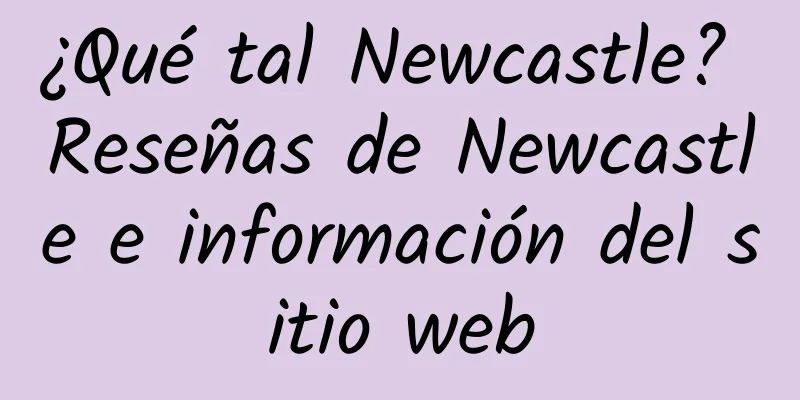 ¿Qué tal Newcastle? Reseñas de Newcastle e información del sitio web