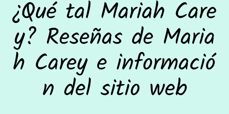 ¿Qué tal Mariah Carey? Reseñas de Mariah Carey e información del sitio web