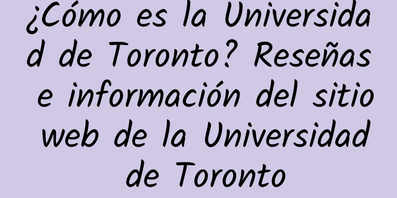 ¿Cómo es la Universidad de Toronto? Reseñas e información del sitio web de la Universidad de Toronto