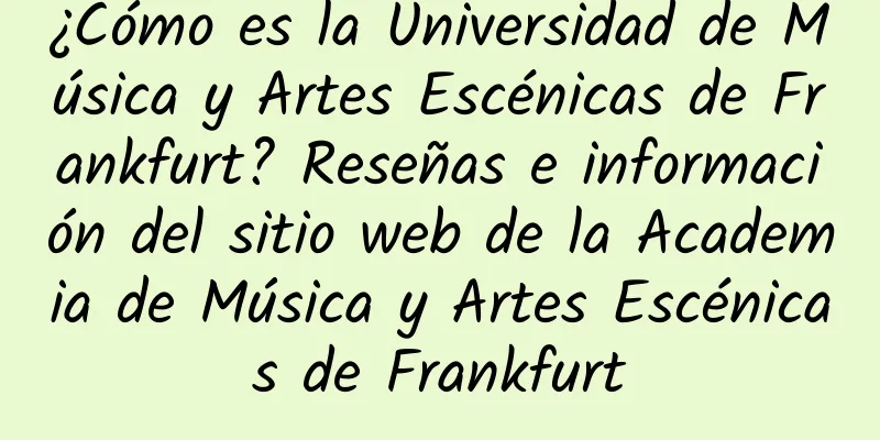 ¿Cómo es la Universidad de Música y Artes Escénicas de Frankfurt? Reseñas e información del sitio web de la Academia de Música y Artes Escénicas de Frankfurt