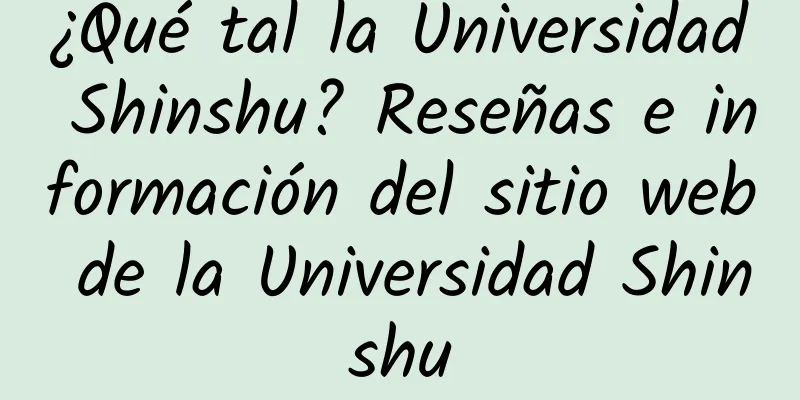 ¿Qué tal la Universidad Shinshu? Reseñas e información del sitio web de la Universidad Shinshu