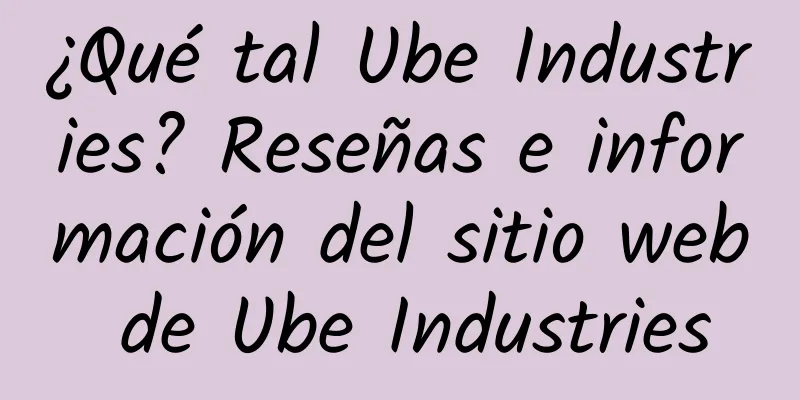 ¿Qué tal Ube Industries? Reseñas e información del sitio web de Ube Industries