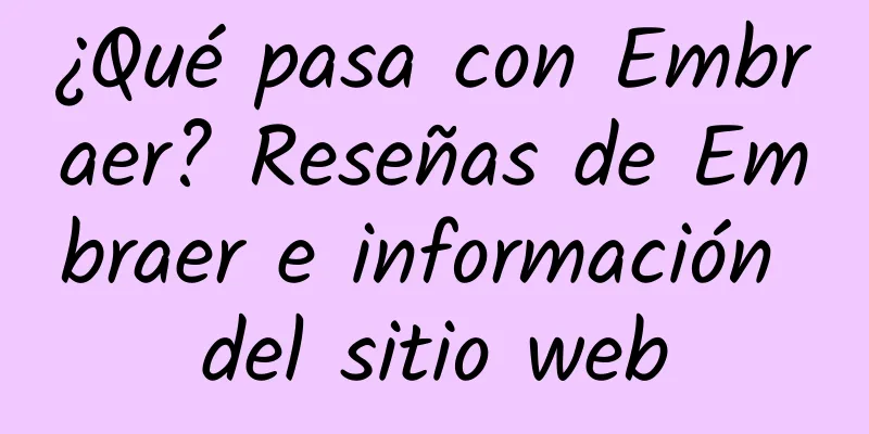 ¿Qué pasa con Embraer? Reseñas de Embraer e información del sitio web