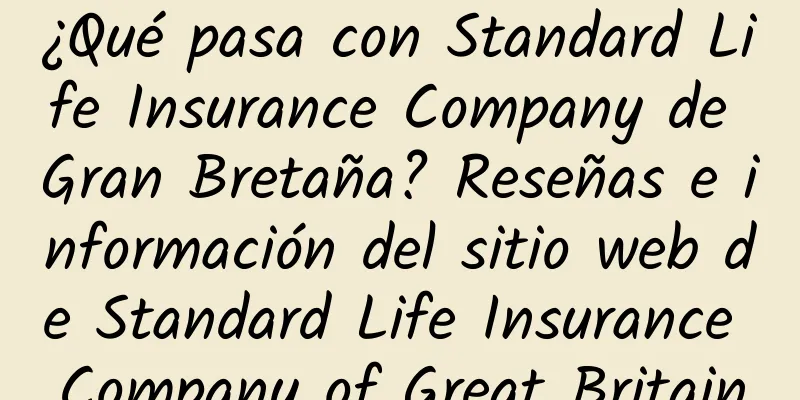 ¿Qué pasa con Standard Life Insurance Company de Gran Bretaña? Reseñas e información del sitio web de Standard Life Insurance Company of Great Britain