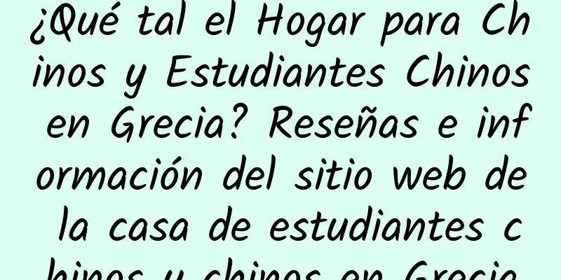 ¿Qué tal el Hogar para Chinos y Estudiantes Chinos en Grecia? Reseñas e información del sitio web de la casa de estudiantes chinos y chinos en Grecia