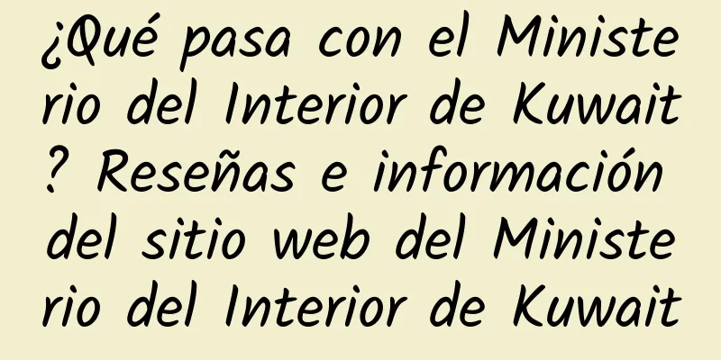 ¿Qué pasa con el Ministerio del Interior de Kuwait? Reseñas e información del sitio web del Ministerio del Interior de Kuwait