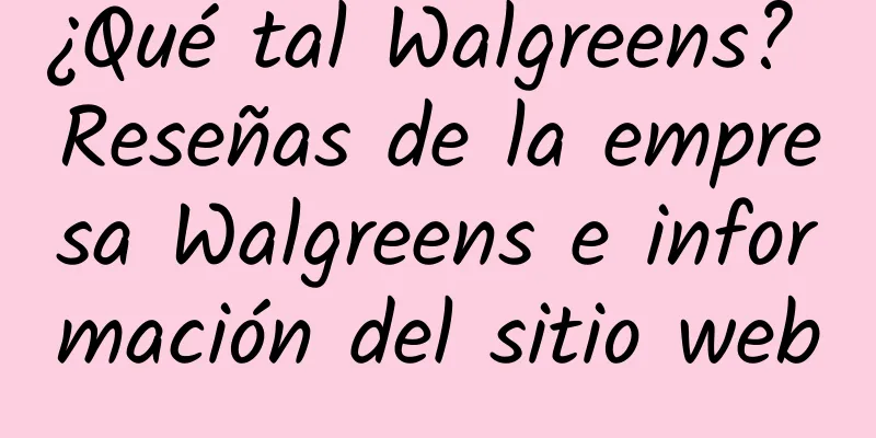 ¿Qué tal Walgreens? Reseñas de la empresa Walgreens e información del sitio web
