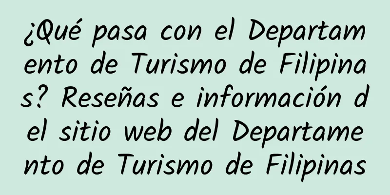 ¿Qué pasa con el Departamento de Turismo de Filipinas? Reseñas e información del sitio web del Departamento de Turismo de Filipinas