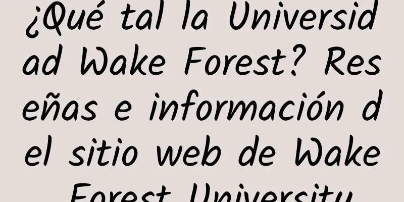 ¿Qué tal la Universidad Wake Forest? Reseñas e información del sitio web de Wake Forest University