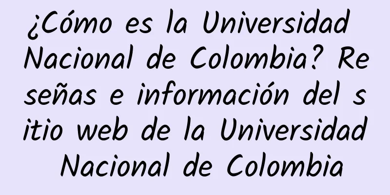 ¿Cómo es la Universidad Nacional de Colombia? Reseñas e información del sitio web de la Universidad Nacional de Colombia