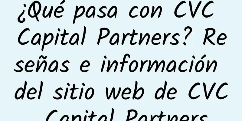 ¿Qué pasa con CVC Capital Partners? Reseñas e información del sitio web de CVC Capital Partners