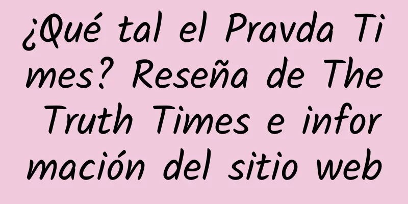 ¿Qué tal el Pravda Times? Reseña de The Truth Times e información del sitio web