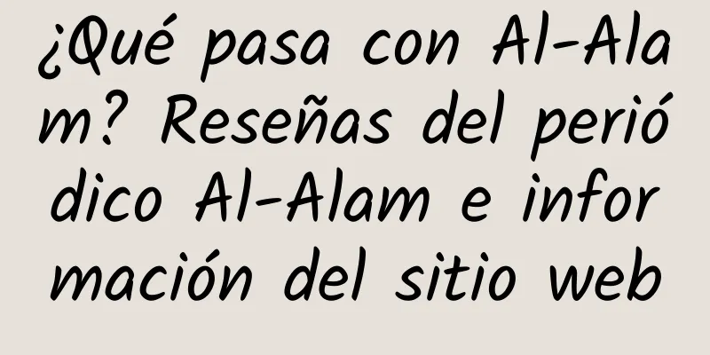 ¿Qué pasa con Al-Alam? Reseñas del periódico Al-Alam e información del sitio web