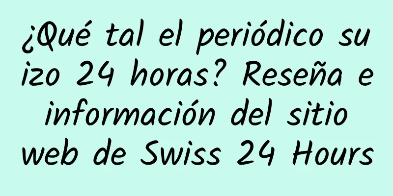 ¿Qué tal el periódico suizo 24 horas? Reseña e información del sitio web de Swiss 24 Hours