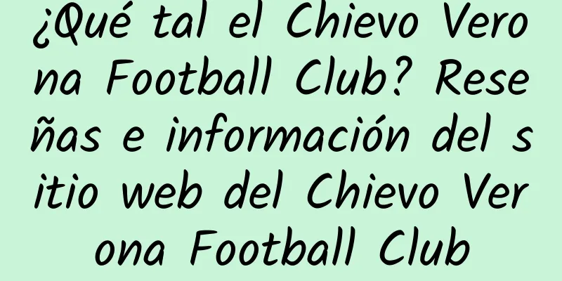 ¿Qué tal el Chievo Verona Football Club? Reseñas e información del sitio web del Chievo Verona Football Club