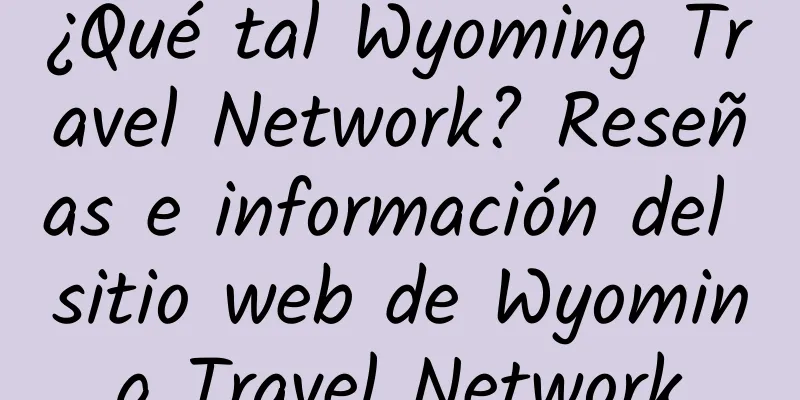 ¿Qué tal Wyoming Travel Network? Reseñas e información del sitio web de Wyoming Travel Network