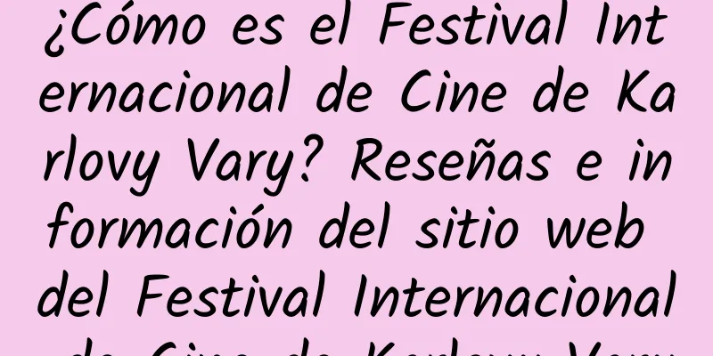 ¿Cómo es el Festival Internacional de Cine de Karlovy Vary? Reseñas e información del sitio web del Festival Internacional de Cine de Karlovy Vary