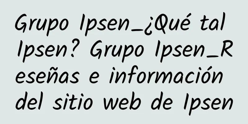 Grupo Ipsen_¿Qué tal Ipsen? Grupo Ipsen_Reseñas e información del sitio web de Ipsen
