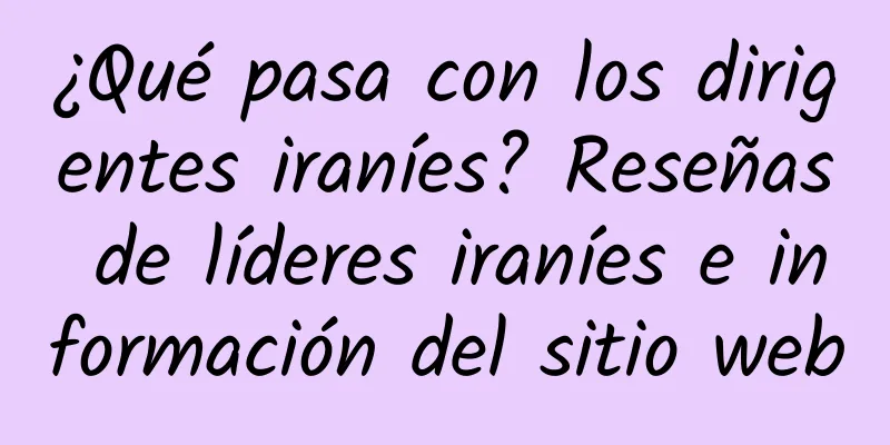 ¿Qué pasa con los dirigentes iraníes? Reseñas de líderes iraníes e información del sitio web