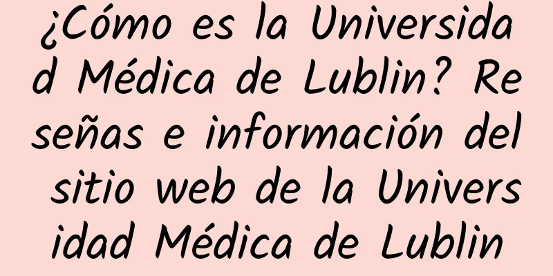 ¿Cómo es la Universidad Médica de Lublin? Reseñas e información del sitio web de la Universidad Médica de Lublin