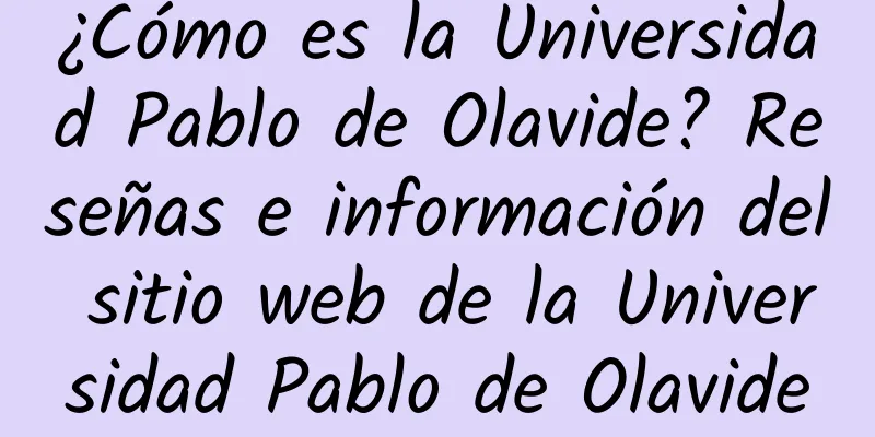 ¿Cómo es la Universidad Pablo de Olavide? Reseñas e información del sitio web de la Universidad Pablo de Olavide