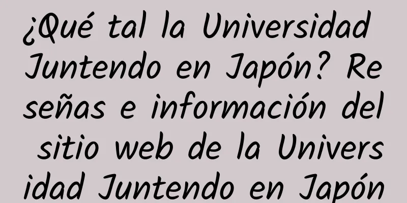 ¿Qué tal la Universidad Juntendo en Japón? Reseñas e información del sitio web de la Universidad Juntendo en Japón