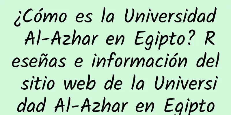 ¿Cómo es la Universidad Al-Azhar en Egipto? Reseñas e información del sitio web de la Universidad Al-Azhar en Egipto