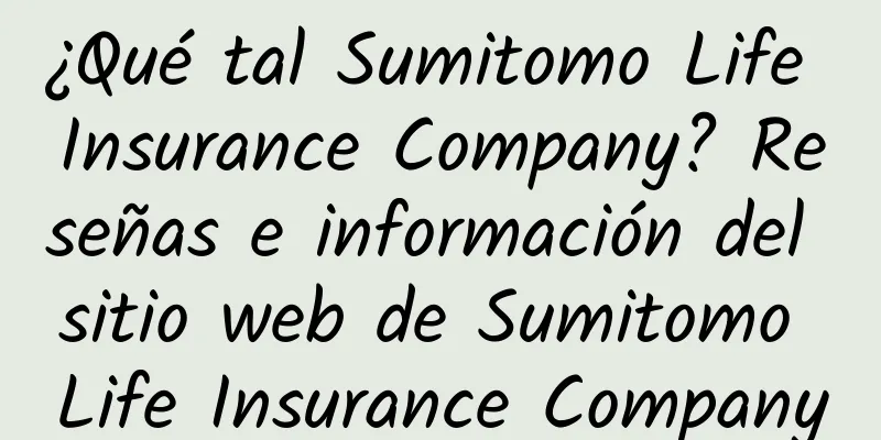 ¿Qué tal Sumitomo Life Insurance Company? Reseñas e información del sitio web de Sumitomo Life Insurance Company