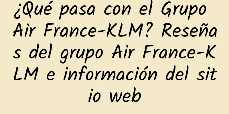 ¿Qué pasa con el Grupo Air France-KLM? Reseñas del grupo Air France-KLM e información del sitio web