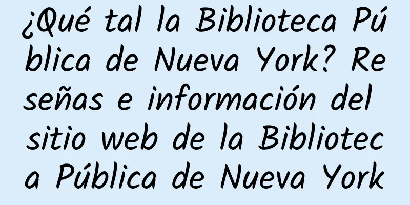 ¿Qué tal la Biblioteca Pública de Nueva York? Reseñas e información del sitio web de la Biblioteca Pública de Nueva York