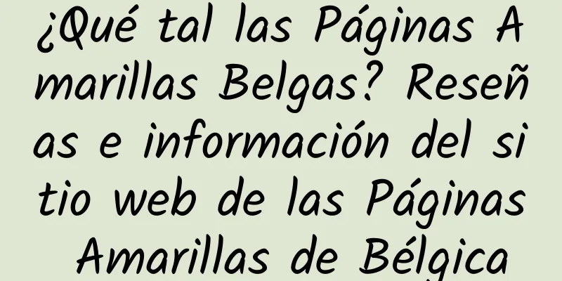 ¿Qué tal las Páginas Amarillas Belgas? Reseñas e información del sitio web de las Páginas Amarillas de Bélgica