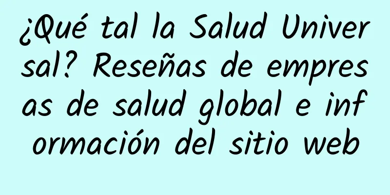 ¿Qué tal la Salud Universal? Reseñas de empresas de salud global e información del sitio web