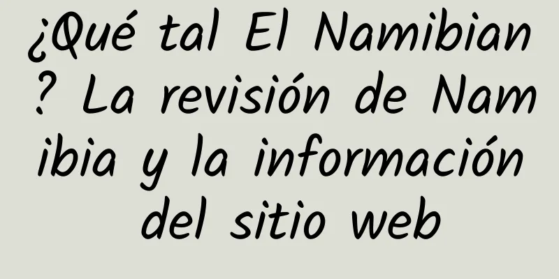 ¿Qué tal El Namibian? La revisión de Namibia y la información del sitio web